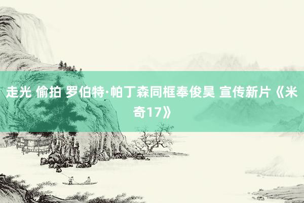 走光 偷拍 罗伯特·帕丁森同框奉俊昊 宣传新片《米奇17》