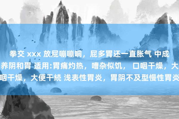 拳交 xxx 放屁嘣嘣响，屁多胃还一直胀气 中成药-参梅养胃颗粒 作用:养阴和胃 适用:胃痛灼热，嘈杂似饥， 口咽干燥，大便干続 浅表性胃炎，胃阴不及型慢性胃炎 各式胃部不适症